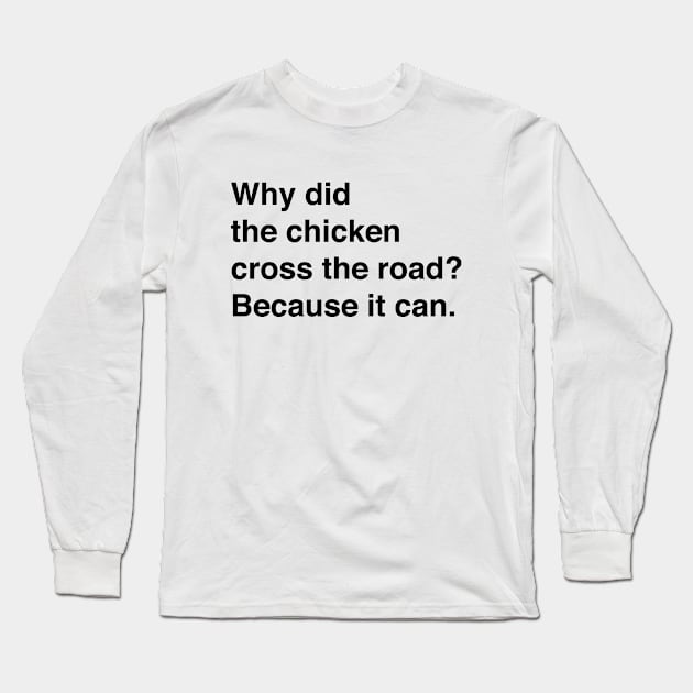 Why Did The Chicken Cross The Road? Because It Can (Black Text) Long Sleeve T-Shirt by inotyler